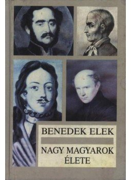 Benedek Elek - Nagy magyarok élete Benedek Elek - Nagy magyarok élete, Budapest 1995 antikvár könyv