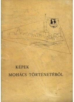 Dankó Imre, Bándi Gábor - Képek Mohács történetéből Dankó Imre, Bándi Gábor - Képek Mohács történetéből, Pécs 1966 antikvár könyv