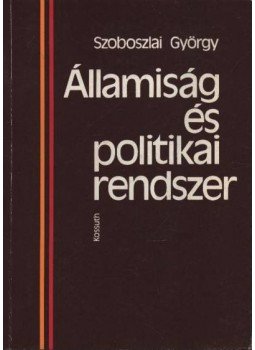 Szoboszlai György - Államiság és politikai rendszer Szoboszlai György - Államiság és politikai rendszer, 1987 antikvár könyv