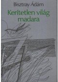 Bisztray Ádám - Kerítetlen világ madara (dedikált)