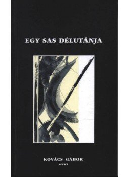 Kovács Gábor - Egy sas délutánja Kovács Gábor - Egy sas délutánja, Pécs 1999 antikvár könyv