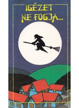 Fazekas István, Székely Sz. Magdolna - Igézet ne fogja... Fazekas István, Székely Sz. Magdolna - Igézet ne fogja..., Budapest 1990 antikvár könyv
