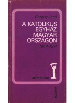 Gergely Jenő - A katolikus egyház Magyarországon 1944-1971 Gergely Jenő - A katolikus egyház Magyarországon 1944-1971, Budapest 1985 antikvár könyv