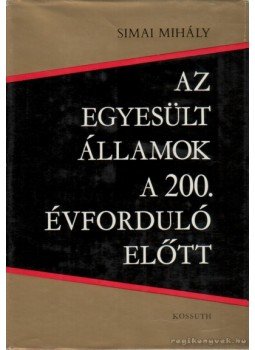 Simai Mihály - Az Egyesült Államok a 200. évforduló előtt Simai Mihály - Az Egyesült Államok a 200. évforduló előtt, Budapest 1974 antikvár könyv