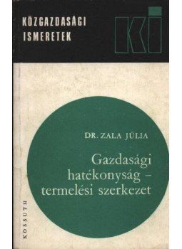 Zala Júlia dr. - Gazdasági hatékonyság - termelési szerkezet Zala Júlia dr. - Gazdasági hatékonyság - termelési szerkezet, Budapest 1974 antikvár könyv