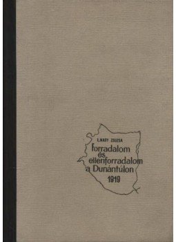 L. Nagy Zsuzsa - Forradalom és ellenforradalom a Dunántúlon 1919. L. Nagy Zsuzsa - Forradalom és ellenforradalom a Dunántúlon 1919., 1961 antikvár könyv