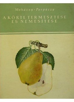 Porpáczy Aladár, Mohácsy Mátyás - A körte termesztése és nemesítése Porpáczy Aladár, Mohácsy Mátyás - A körte termesztése és nemesítése, Budapest 1958 antikvár könyv