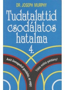 Murphy, Joseph - Tudatalattid csodálatos hatalma 4. Murphy, Joseph - Tudatalattid csodálatos hatalma 4., Budapest 1998 antikvár könyv