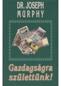 Murphy, Joseph - Gazdagságra születtünk!