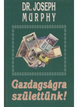 Murphy, Joseph - Gazdagságra születtünk! Murphy, Joseph - Gazdagságra születtünk!, Budapest 2001 antikvár könyv