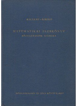 Bacskay-Krekó - Matematikai zsebkönyv közgazdászok számára Bacskay-Krekó - Matematikai zsebkönyv közgazdászok számára, Budapest 1957 antikvár könyv