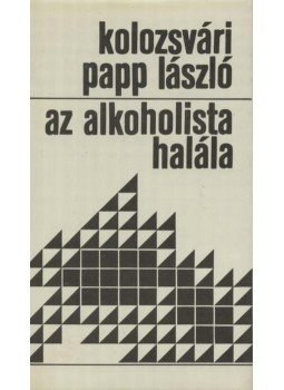 Kolozsvári Papp László - Az alkoholista halála Kolozsvári Papp László - Az alkoholista halála, 1980 antikvár könyv