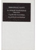 Kant, Immanuel - Az erkölcsök metafizikájának alapvetése / A gyakorlati ész kritikája / Az erkölcsök metafizikája