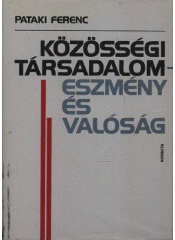 Pataki Ferenc - Közösségi társadalomeszmény és valóság Pataki Ferenc - Közösségi társadalomeszmény és valóság, Budapest 1988 antikvár könyv