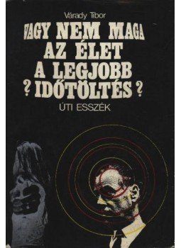 Várady Tibor - Vagy nem maga az élet a legjobb időtöltés? Várady Tibor - Vagy nem maga az élet a legjobb időtöltés?, 0 antikvár könyv