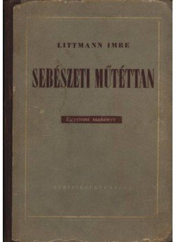 Littmann Imre - Sebészeti műtéttan Littmann Imre - Sebészeti műtéttan, Budapest 1953 antikvár könyv