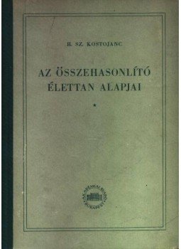 H. Sz. Kostojanc - Az összehasonlító élettan alapjai H. Sz. Kostojanc - Az összehasonlító élettan alapjai, Budapest 1955 antikvár könyv