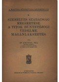 Dr. Angyal Pál - Személyes szabadság megmentése. A titok büntetőjogi védelme. Magánlaksértés.