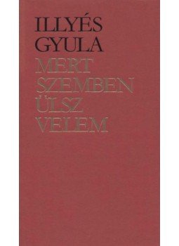 Illyés Gyula - Mert szemben ülsz velem Illyés Gyula - Mert szemben ülsz velem, Budapest 1982 antikvár könyv