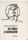 Lyka Károly - Kis könyv a művészetről
