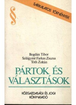 Tóth Zoltán, Bogdán Tibor, Szilágyiné Farkas Zsuzsa - Pártok és választások Tóth Zoltán, Bogdán Tibor, Szilágyiné Farkas Zsuzsa - Pártok és választások, Budapest 1990 antikvár könyv