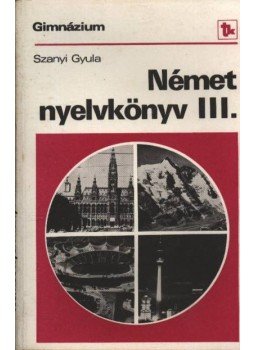 Szanyi Gyula - Német nyelvkönyv III. Szanyi Gyula - Német nyelvkönyv III., Budapest 1981 antikvár könyv