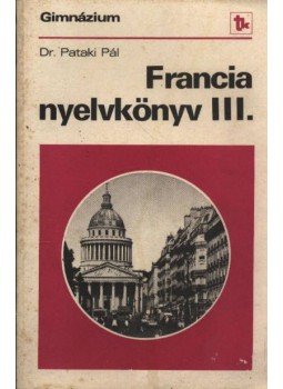 Dr. Pataki Pál - Francia nyelvkönyv III. Dr. Pataki Pál - Francia nyelvkönyv III., Budapest 1991 antikvár könyv