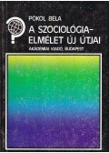 Pokol Béla - A szociológiaelmélet új útjai