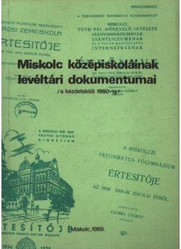 Csorba Csaba - Miskolc középiskoláinak levéltári dokumentumai Csorba Csaba - Miskolc középiskoláinak levéltári dokumentumai, Miskolc 1989 antikvár könyv