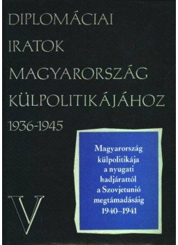 Juhász Gyula (szerk.) - Diplomáciai iratok Magyarország külpolitikájához 1936-1945 V.
