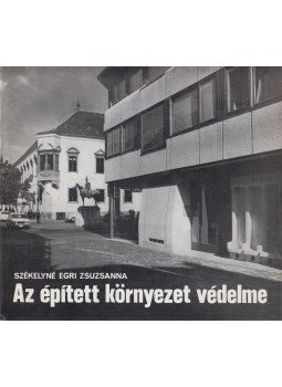 Székelyné Egri Zsuzsanna - Az épített környezet védelme Székelyné Egri Zsuzsanna - Az épített környezet védelme, Budapest 1979 antikvár könyv