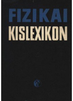 Abonyi Iván, Fodor György, Mayer Tibor, Nagy Ernő, Beleznay Ferenc, Benkő Lázár - Fizikai kislexikon Abonyi Iván, Fodor György, Mayer Tibor, Nagy Ernő, Beleznay Ferenc, Benkő Lázár - Fizikai kislexikon, Budapest 1977 antikvár könyv