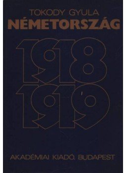 Tokody Gyula - Németország 1918-1919. Tokody Gyula - Németország 1918-1919., Budapest 1980 antikvár könyv