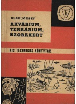 Oláh József - Akvárium, terrárium, szobakert Oláh József - Akvárium, terrárium, szobakert, Budapest 1963 antikvár könyv