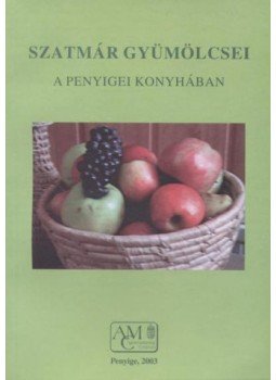 - Szatmár gyümölcsei a penyigei konyhában - Szatmár gyümölcsei a penyigei konyhában, Penyige 2003 antikvár könyv