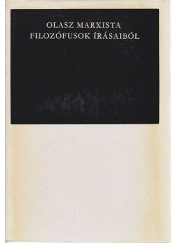 Antonio Banfi, Antonio Gramsci, Palmiro Togliatti - Olasz marxista filozófusok írásaiból Antonio Banfi, Antonio Gramsci, Palmiro Togliatti - Olasz marxista filozófusok írásaiból, Budapest 1970 antikvár könyv