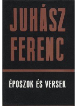 Juhász Ferenc - Époszok és versek II. Juhász Ferenc - Époszok és versek II., Budapest 1978 antikvár könyv