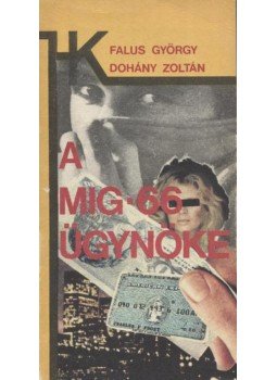 Falus György, Dohány Zoltán - A MIG-66 ügynöke Falus György, Dohány Zoltán - A MIG-66 ügynöke, 1986 antikvár könyv