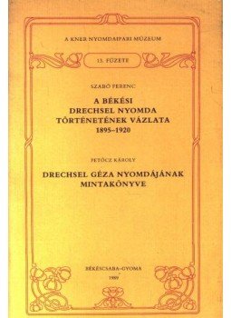Szabó Ferenc, Petőcz Károly - A békési Drechsel nyomda történetének vázlata 1895-1920 Szabó Ferenc, Petőcz Károly - A békési Drechsel nyomda történetének vázlata 1895-1920, Békéscsaba-Gyoma 1989 antikvár könyv