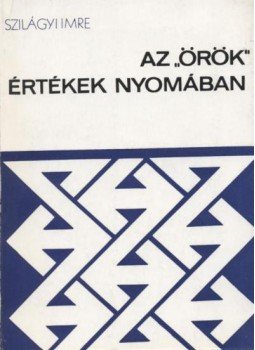 Szilágyi Imre - Az "örök" értékek nyomában Szilágyi Imre - Az "örök" értékek nyomában, Budapest 1975 antikvár könyv