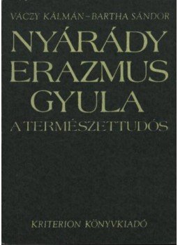 Váczy Kálmán, Bartha Sándor - Nyárády Erazmus Gyula a természettudós Váczy Kálmán, Bartha Sándor - Nyárády Erazmus Gyula a természettudós, Bukarest 1988 antikvár könyv