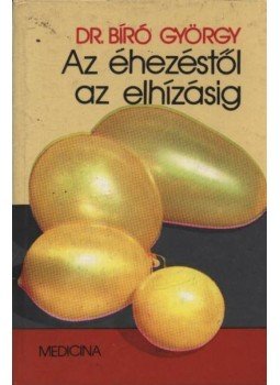 Dr. Bíró György - Az éhezéstől az elhízásig Dr. Bíró György - Az éhezéstől az elhízásig, Budapest 1987 antikvár könyv