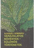 Alekszej Szmirnov - Varázslatos növények - különös történetek