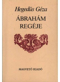 Hegedüs Géza - Ábrahám regéje Hegedüs Géza - Ábrahám regéje, Budapest 1988 antikvár könyv