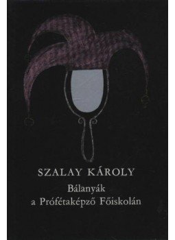 Szalay Károly - Bálanyák a Prófétaképző Főiskolán Szalay Károly - Bálanyák a Prófétaképző Főiskolán, Budapest 1980 antikvár könyv