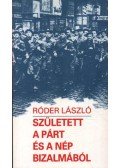 Róder László - Született a párt és a nép bizalmából