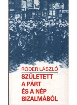 Róder László - Született a párt és a nép bizalmából Róder László - Született a párt és a nép bizalmából, 1986 antikvár könyv