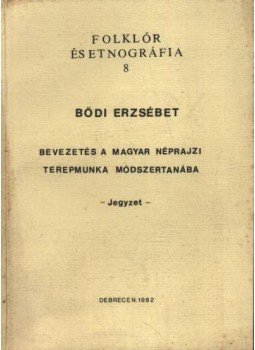 Bődi Erzsébet - Bevezetés a magyar néprajzi terepmunka módszertanába Bődi Erzsébet - Bevezetés a magyar néprajzi terepmunka módszertanába, Debrecen 1982 antikvár könyv