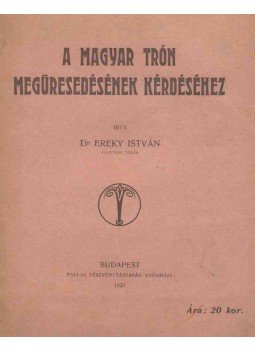 Dr. Ereky István - A magyar trón megüresedésének kérdéséhez Dr. Ereky István - A magyar trón megüresedésének kérdéséhez, Budapest 1921 antikvár könyv