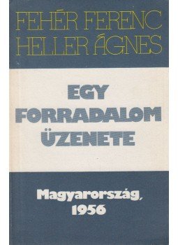 Heller Ágnes, Fehér Ferenc - Egy forradalom üzenete Heller Ágnes, Fehér Ferenc - Egy forradalom üzenete, Budapest 1989 antikvár könyv